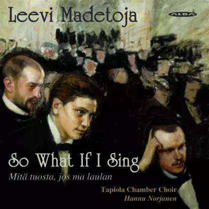 Madetoja, Leevi / Tapiola Chamber Orchestra / Norjanen, Hannu : So What If I Sing/Mitä tuosta, jos ma laulan - Klassinen CD - 1782 - 1