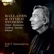 Chopin, Frederic / Rautavaara, Einojuhani / Lindberg, Markus / Saariaho, Kaija / Whittall, Matthew / Tawaststjerna, Erik T. : Ballades & Other Stories - Classical CD - 204 - 1